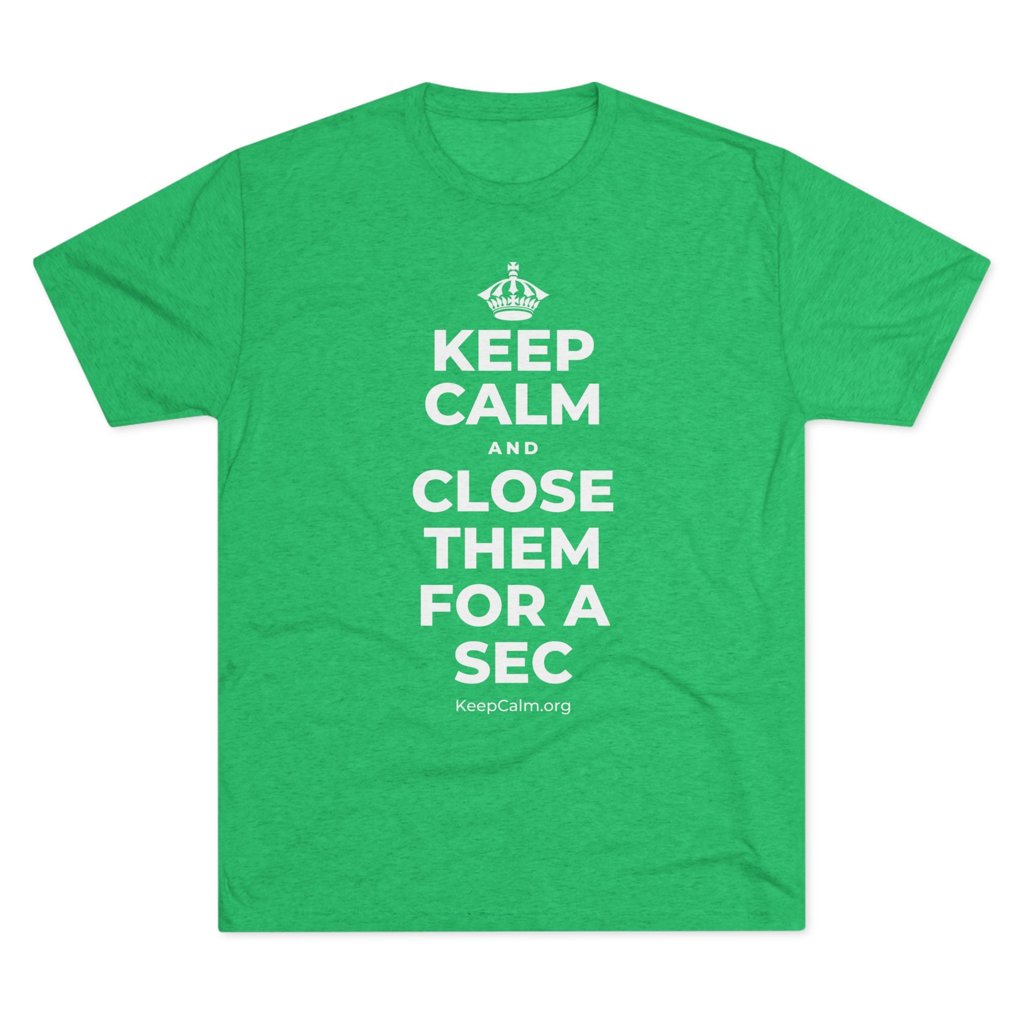 KEEP CALM AND CLOSE THEM FOR A SEC Tri-Blend Tee
