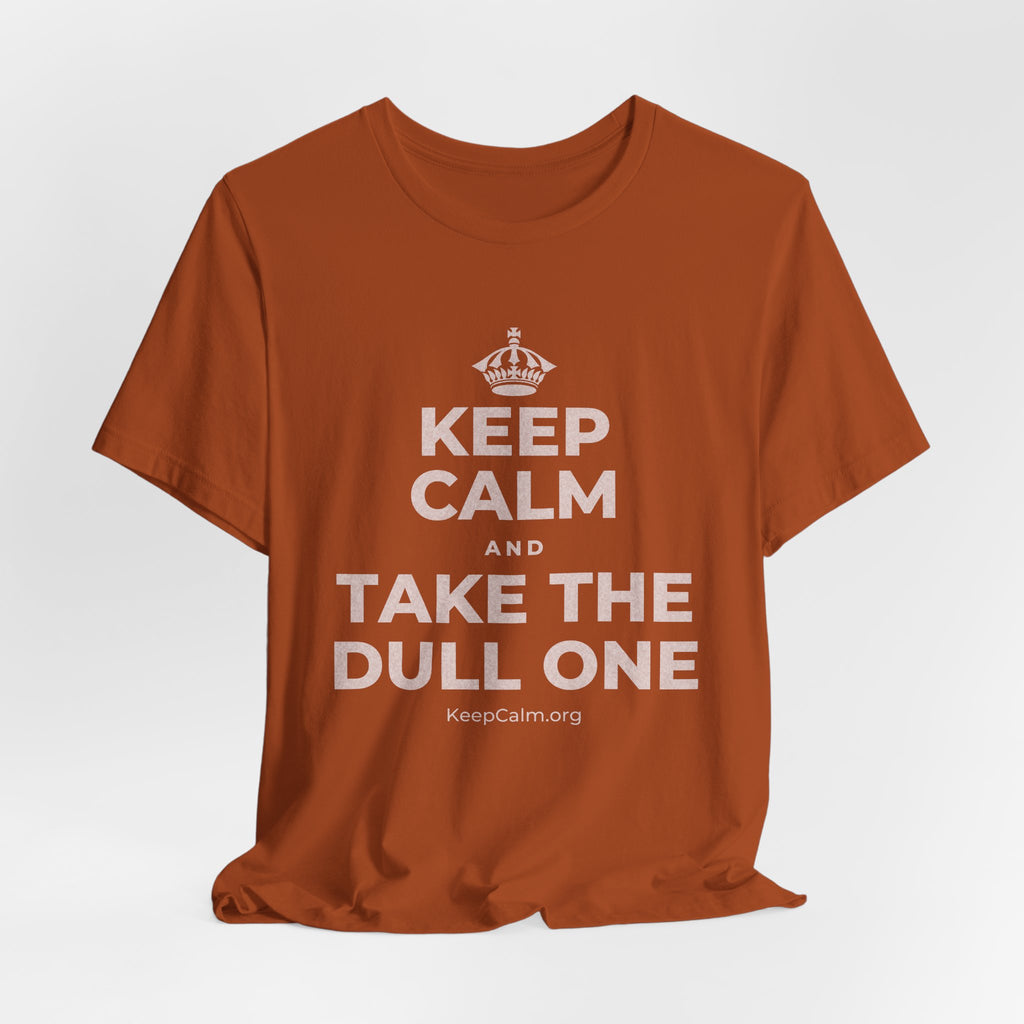KEEP CALM AND TAKE THE DULL ONE T-Shirt (Military Green–Autumn)