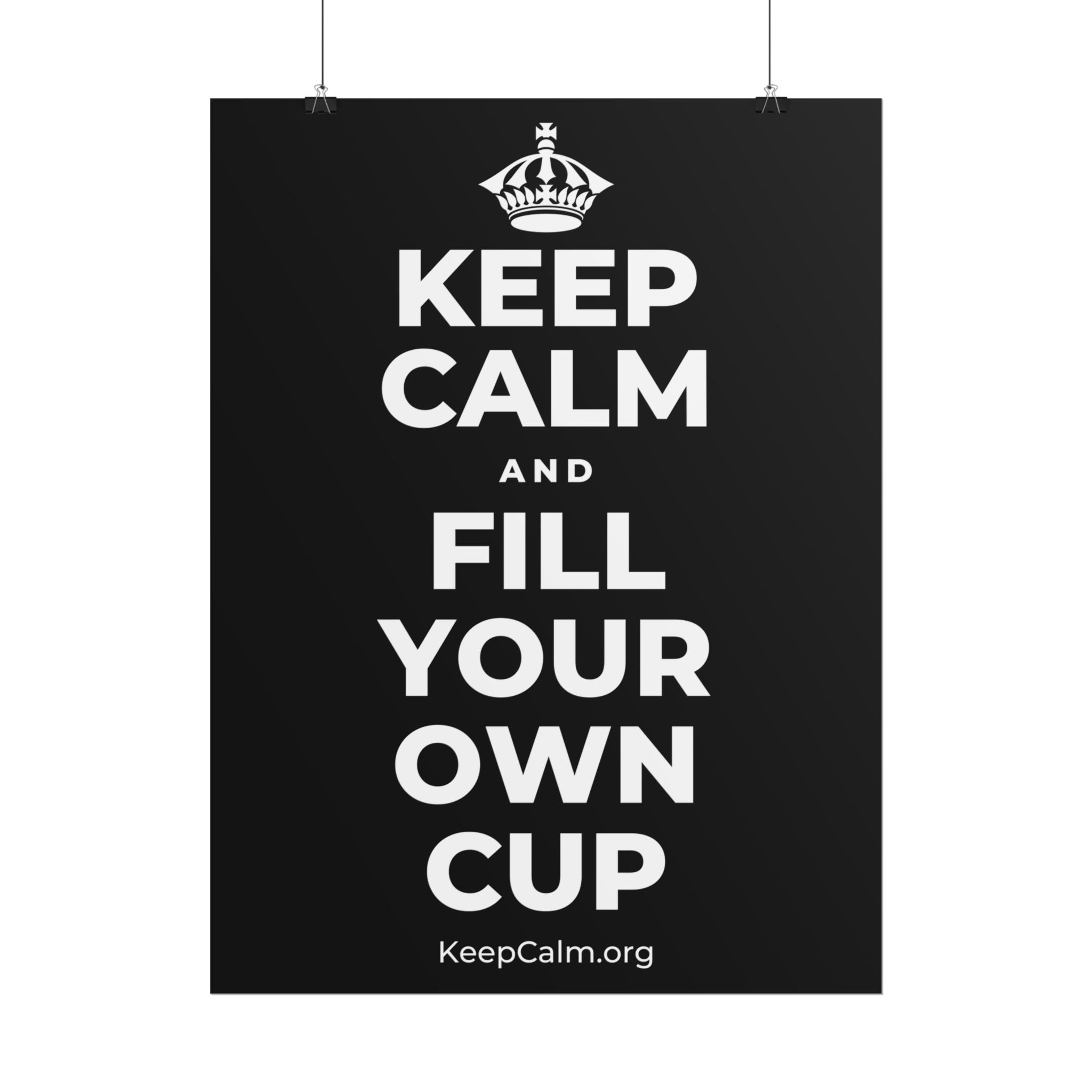 KEEP CALM AND FILL YOUR OWN CUP Poster