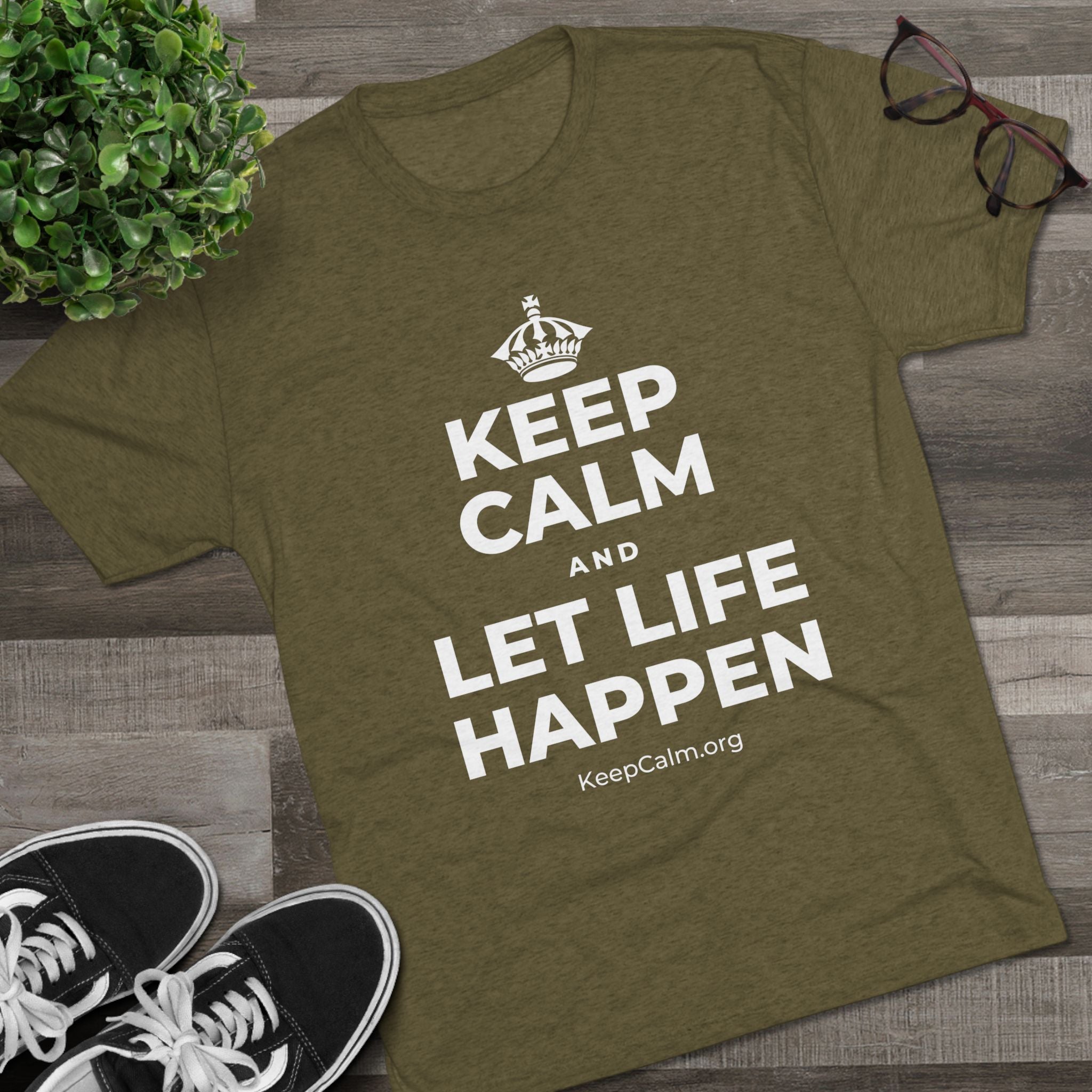 KEEP CALM AND LET LIFE HAPPEN Tri-Blend Tee