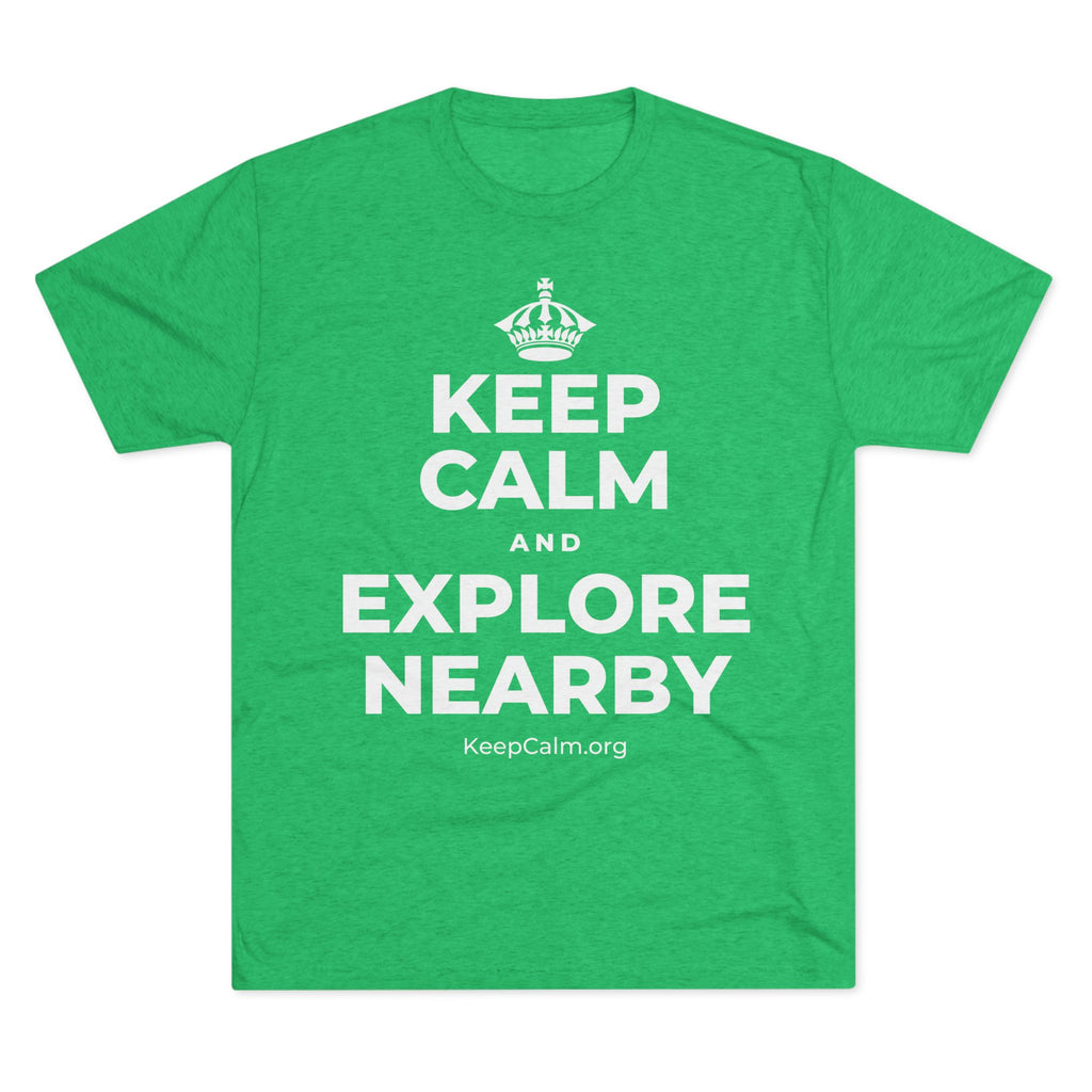 KEEP CALM AND EXPLORE NEARBY Tri-Blend Tee