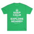 KEEP CALM AND EXPLORE NEARBY Tri-Blend Tee