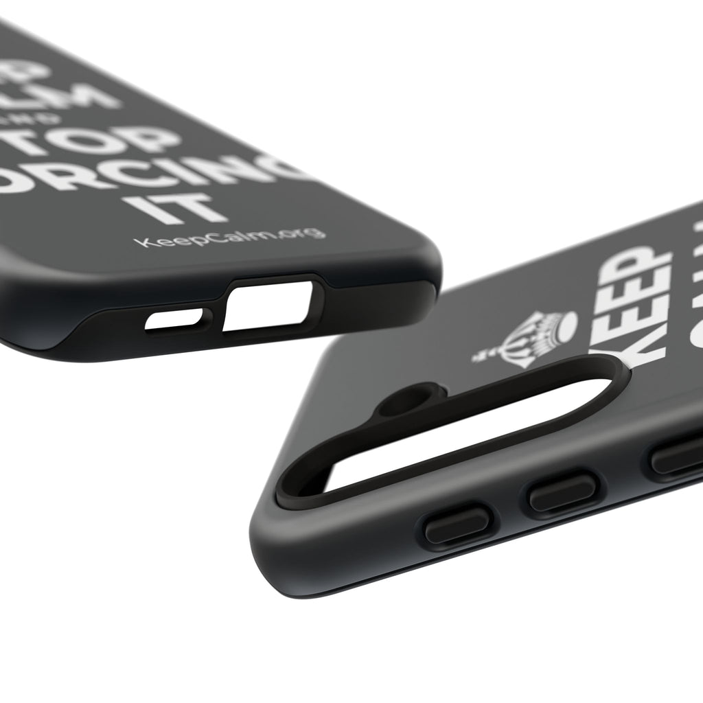 KEEP CALM AND STOP FORCING IT Phone Case (Dark)