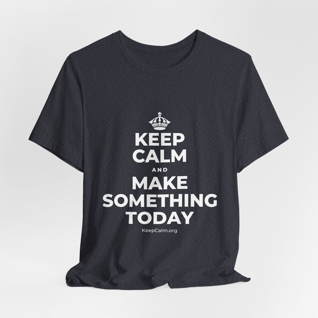 KEEP CALM AND MAKE SOMETHING TODAY T-Shirt (White–Asphalt)