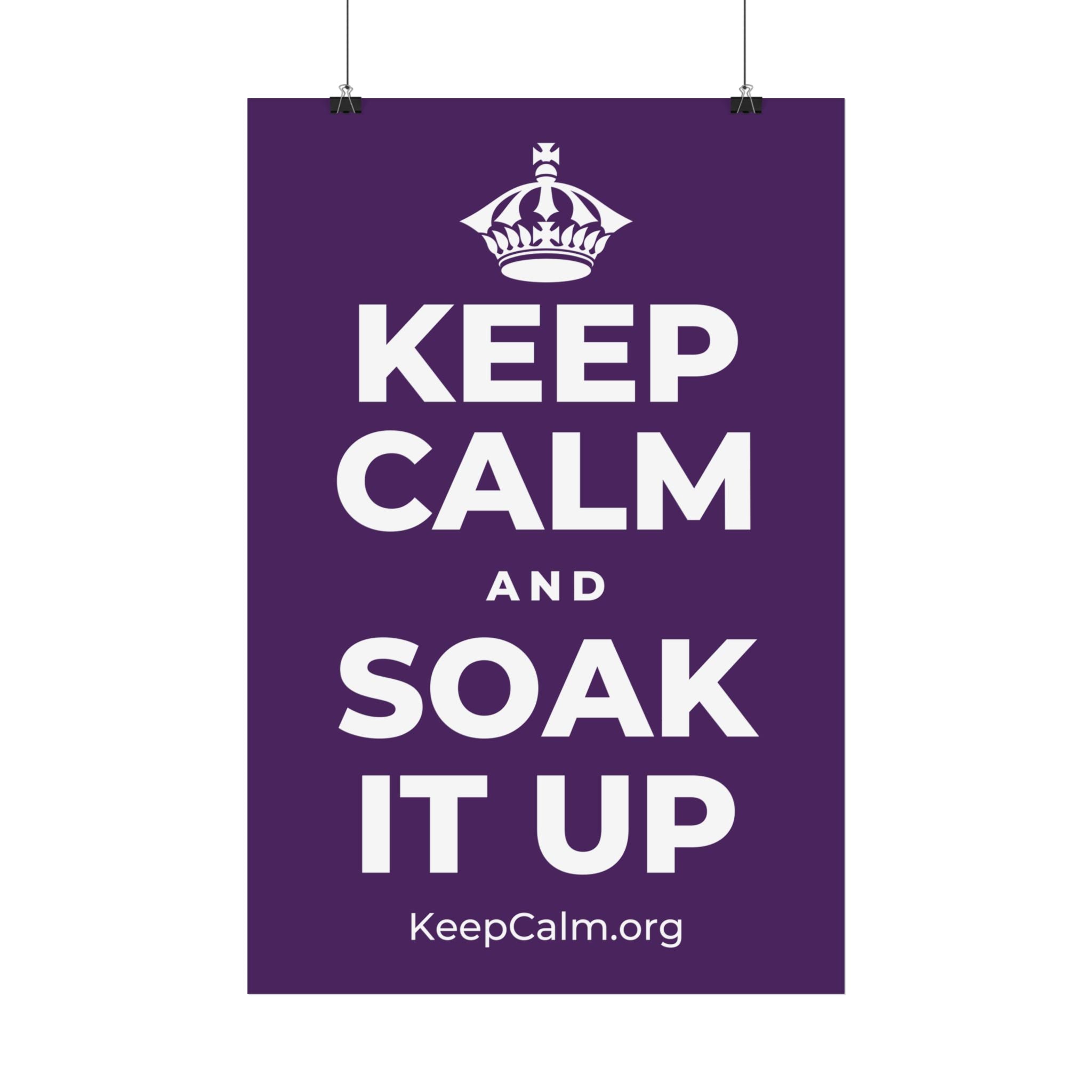 KEEP CALM AND SOAK IT UP Satin Poster
