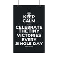 KEEP CALM AND CELEBRATE THE TINY VICTORIES EVERY SINGLE DAY Satin Poster (Dark)