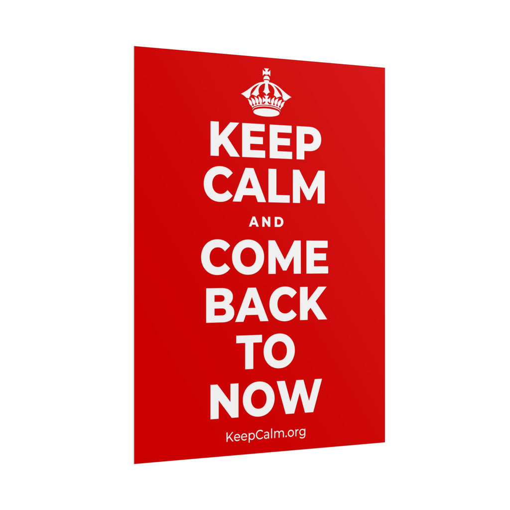 KEEP CALM AND COME BACK TO NOW Poster