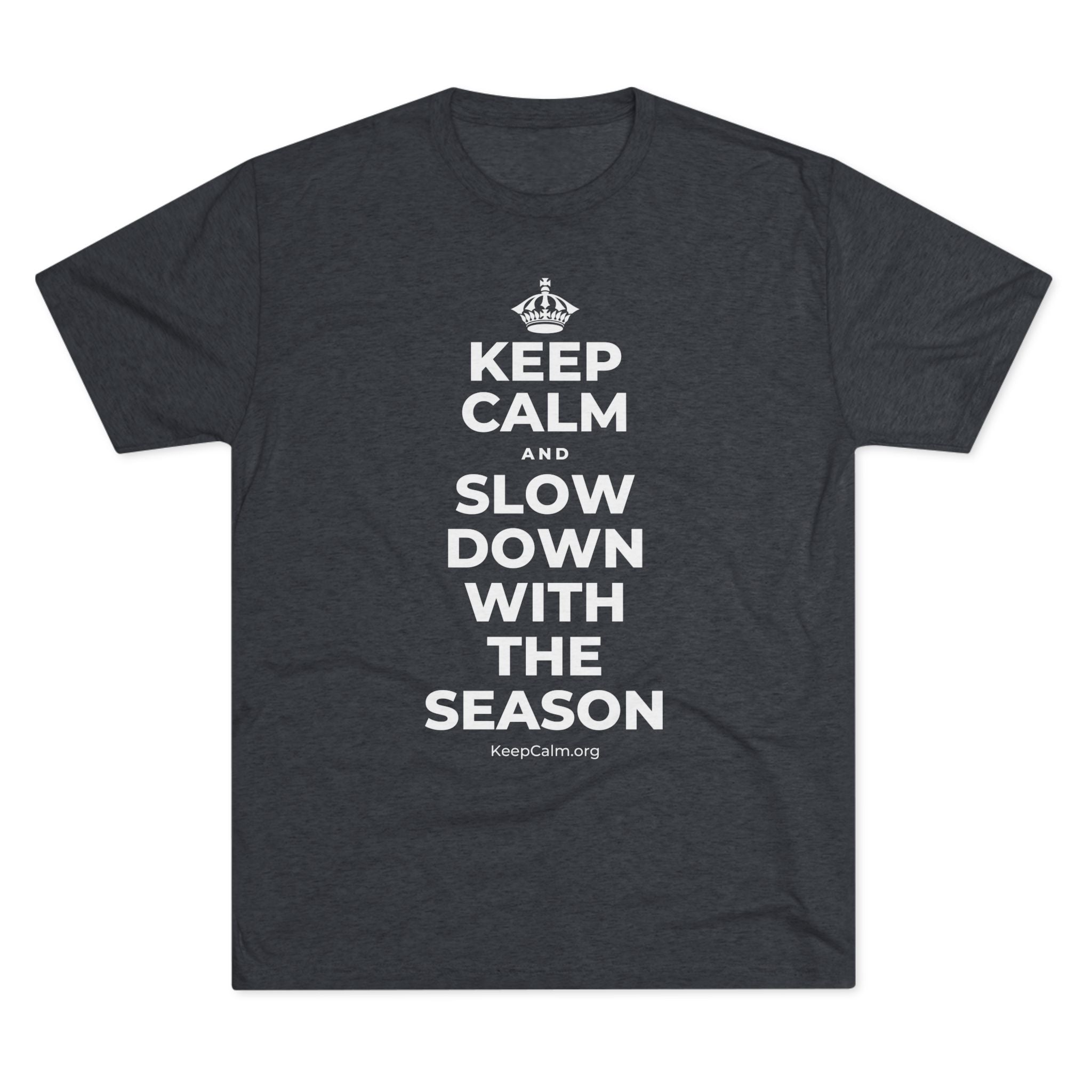 KEEP CALM AND SLOW DOWN WITH THE SEASON Tri-Blend Tee