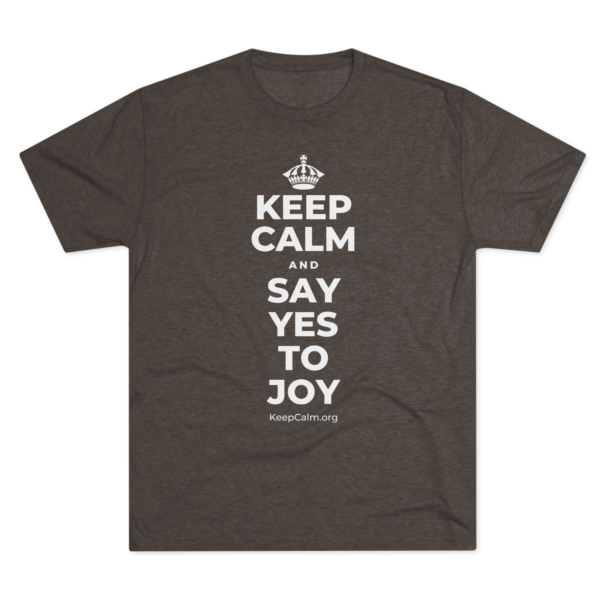 KEEP CALM AND SAY YES TO JOY Tri-Blend Tee