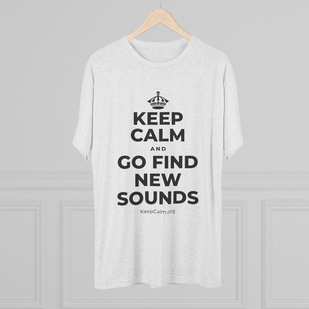 KEEP CALM AND GO FIND NEW SOUNDS Tri-Blend Tee