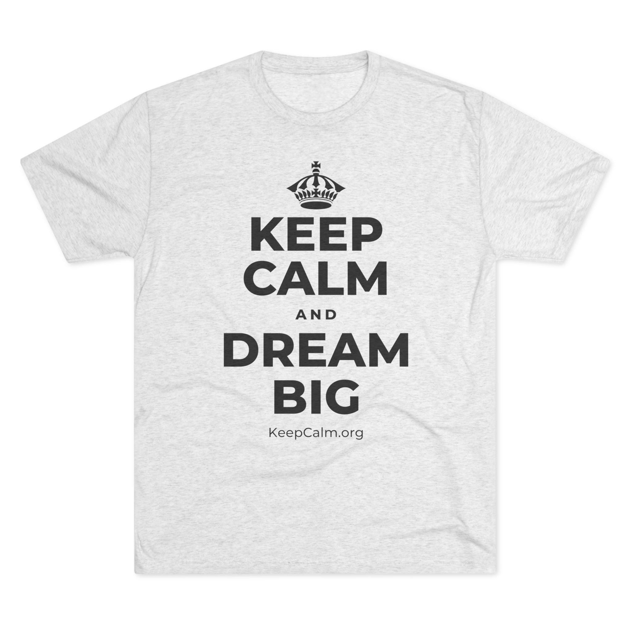 KEEP CALM AND DREAM BIG Tri-Blend Tee