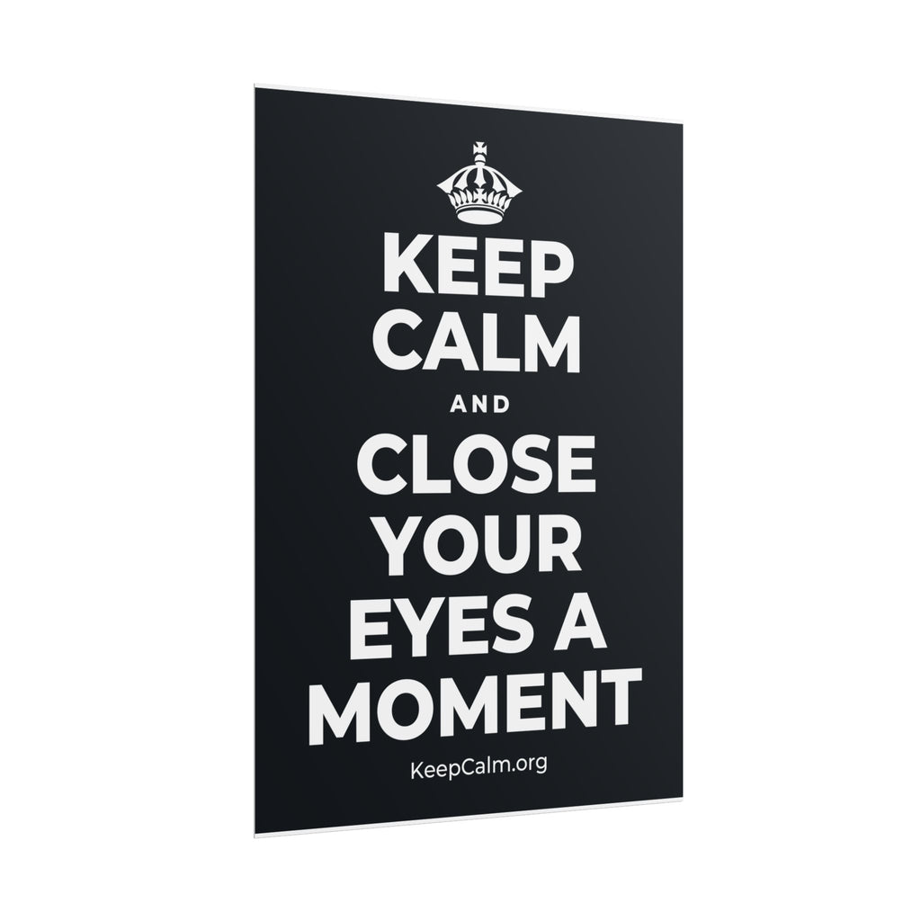 KEEP CALM AND CLOSE YOUR EYES A MOMENT Poster (Dark)