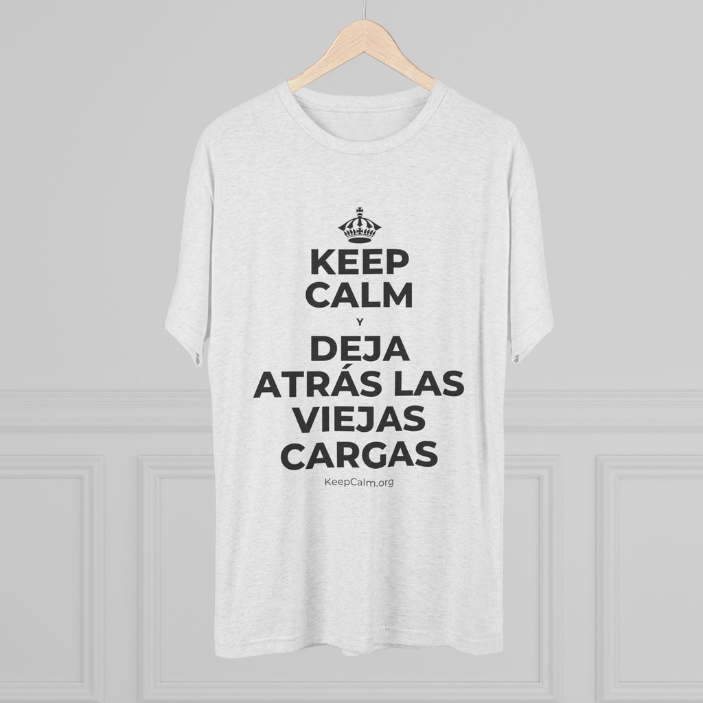 KEEP CALM Y DEJA ATRÁS LAS VIEJAS CARGAS Tri-Blend Tee