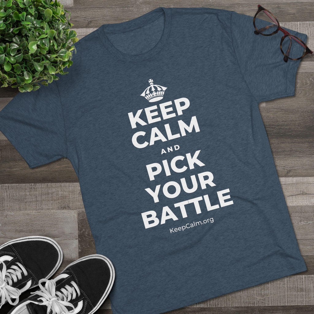 KEEP CALM AND PICK YOUR BATTLE Tri-Blend Tee