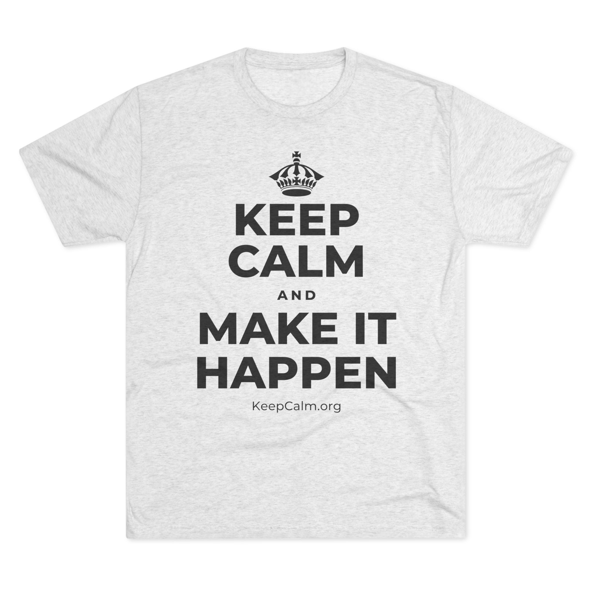 KEEP CALM AND MAKE IT HAPPEN Tri-Blend Tee