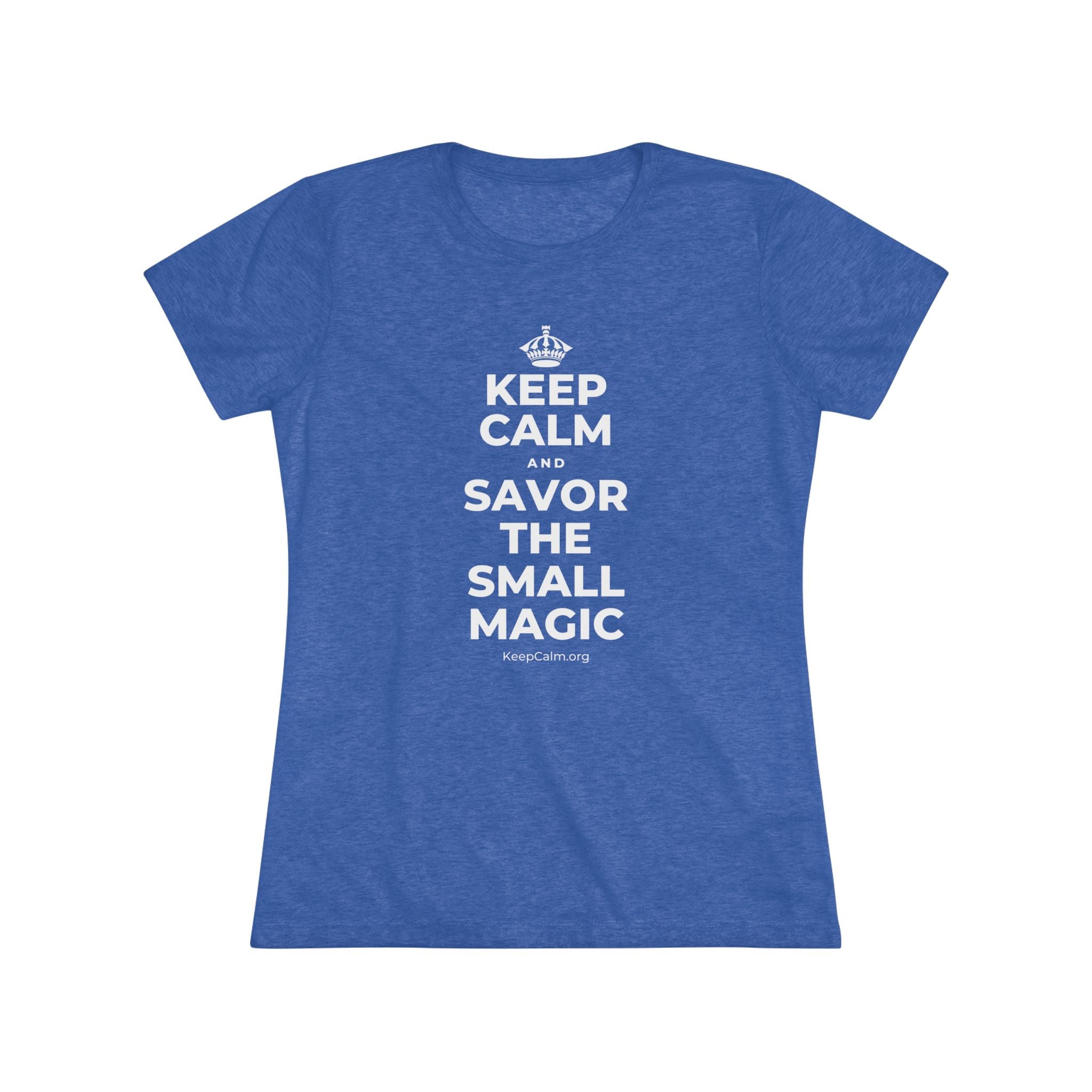 KEEP CALM AND SAVOR THE SMALL MAGIC Women's Tri-Blend Tee