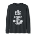 KEEP CALM І ВИЙДИ НА СЕКУНДУ НАДВІР Long Sleeve Tee