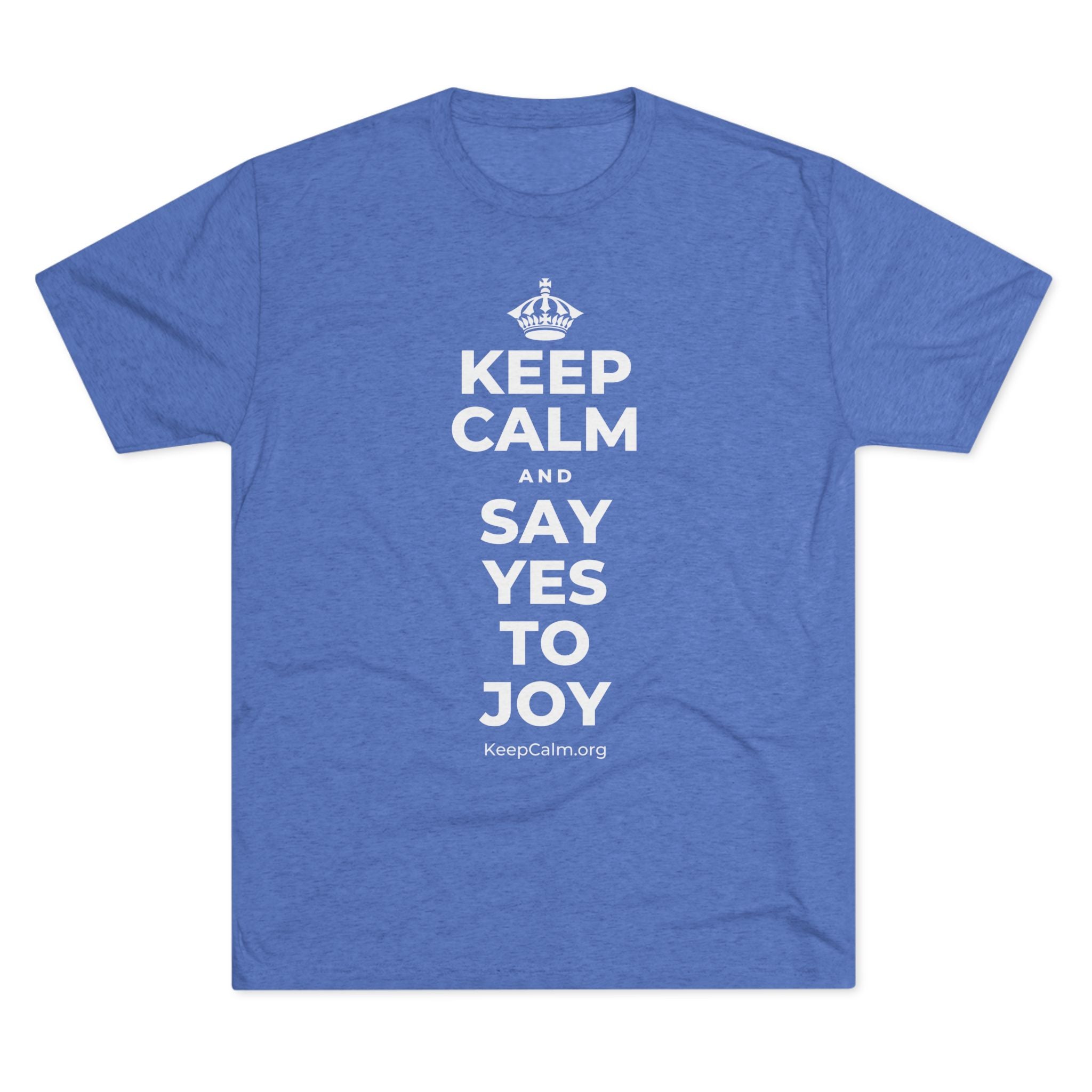 KEEP CALM AND SAY YES TO JOY Tri-Blend Tee