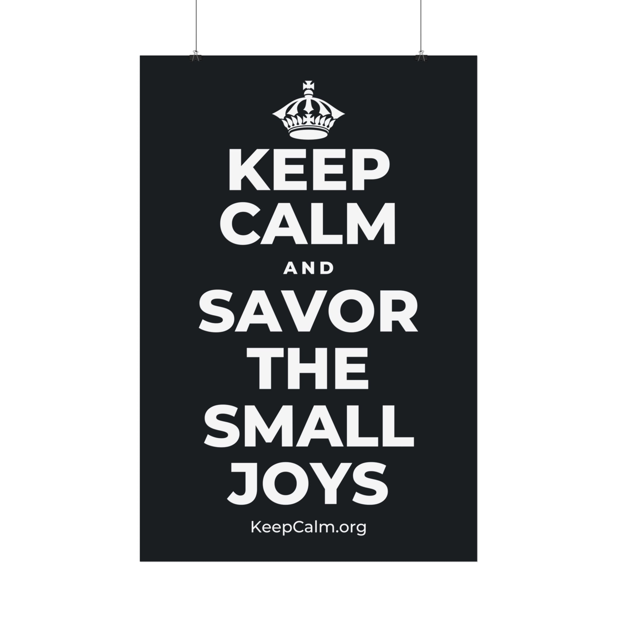 KEEP CALM AND SAVOR THE SMALL JOYS Satin Poster (Dark)