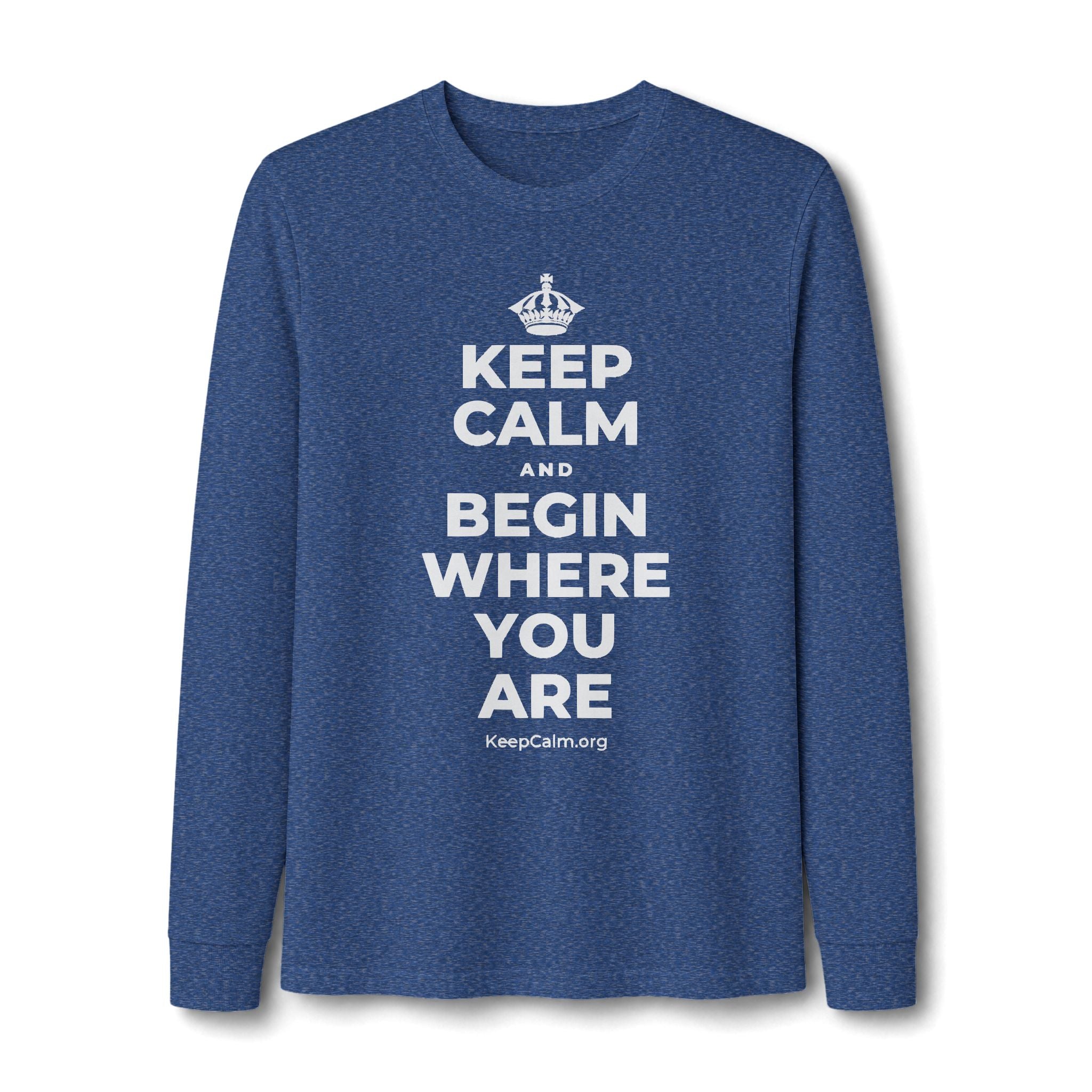 KEEP CALM AND BEGIN WHERE YOU ARE Long Sleeve Tee