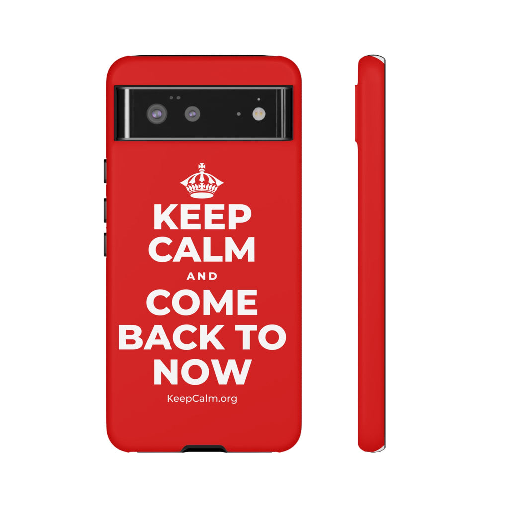 KEEP CALM AND COME BACK TO NOW Phone Case
