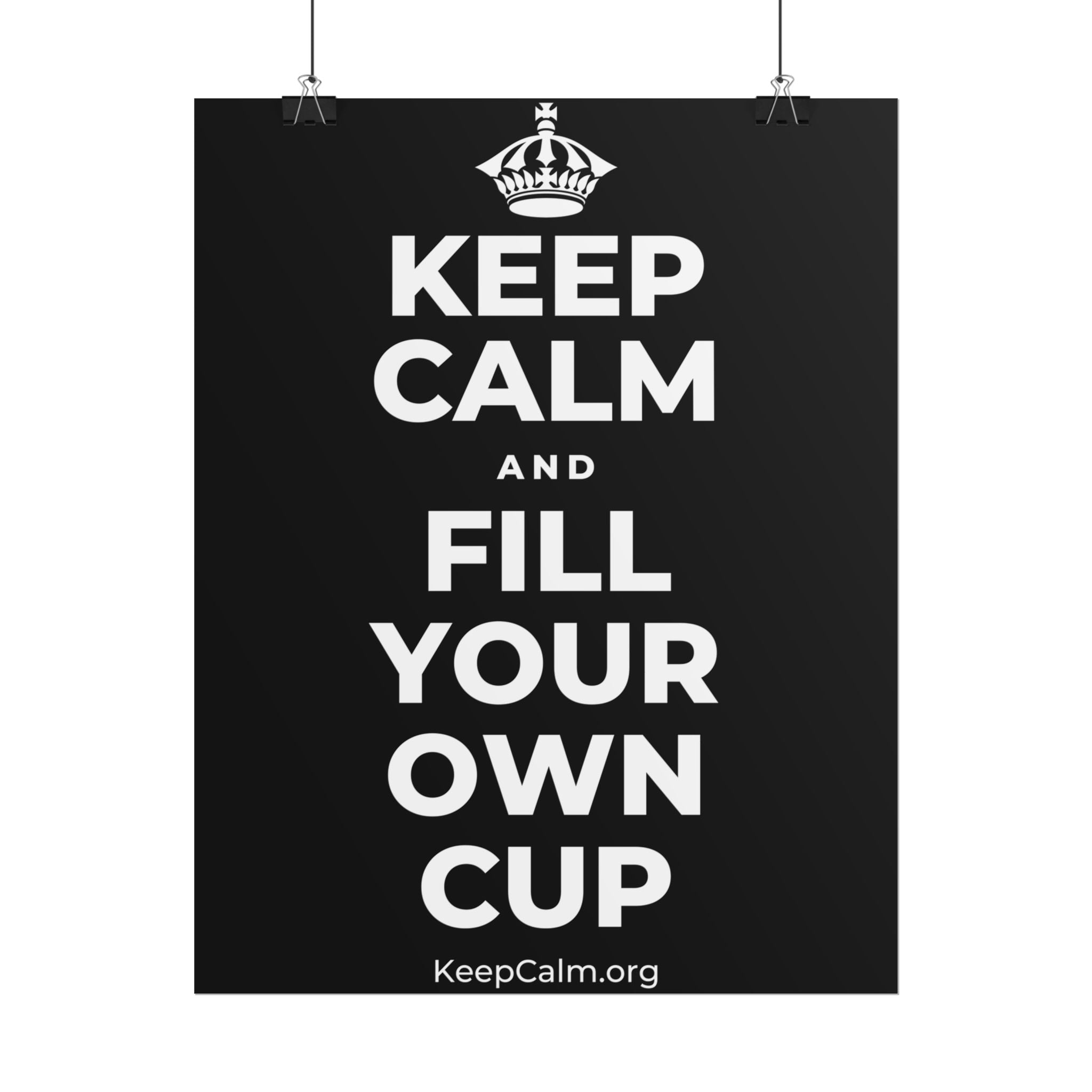 KEEP CALM AND FILL YOUR OWN CUP Poster