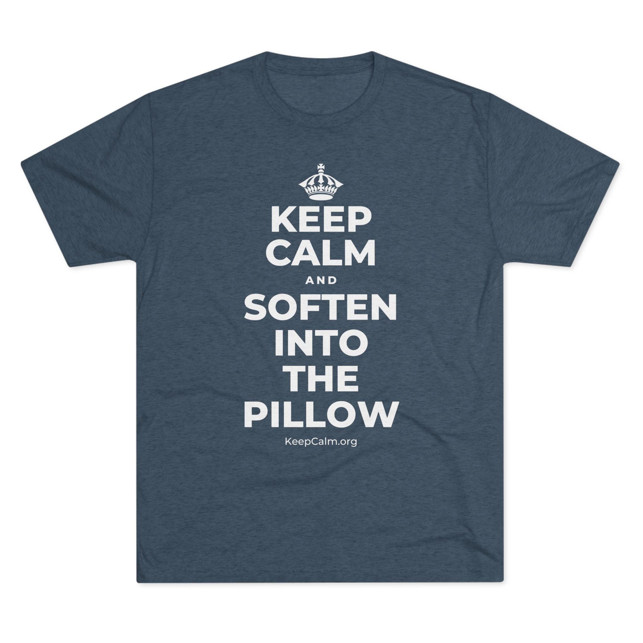 KEEP CALM AND SOFTEN INTO THE PILLOW Tri-Blend Tee