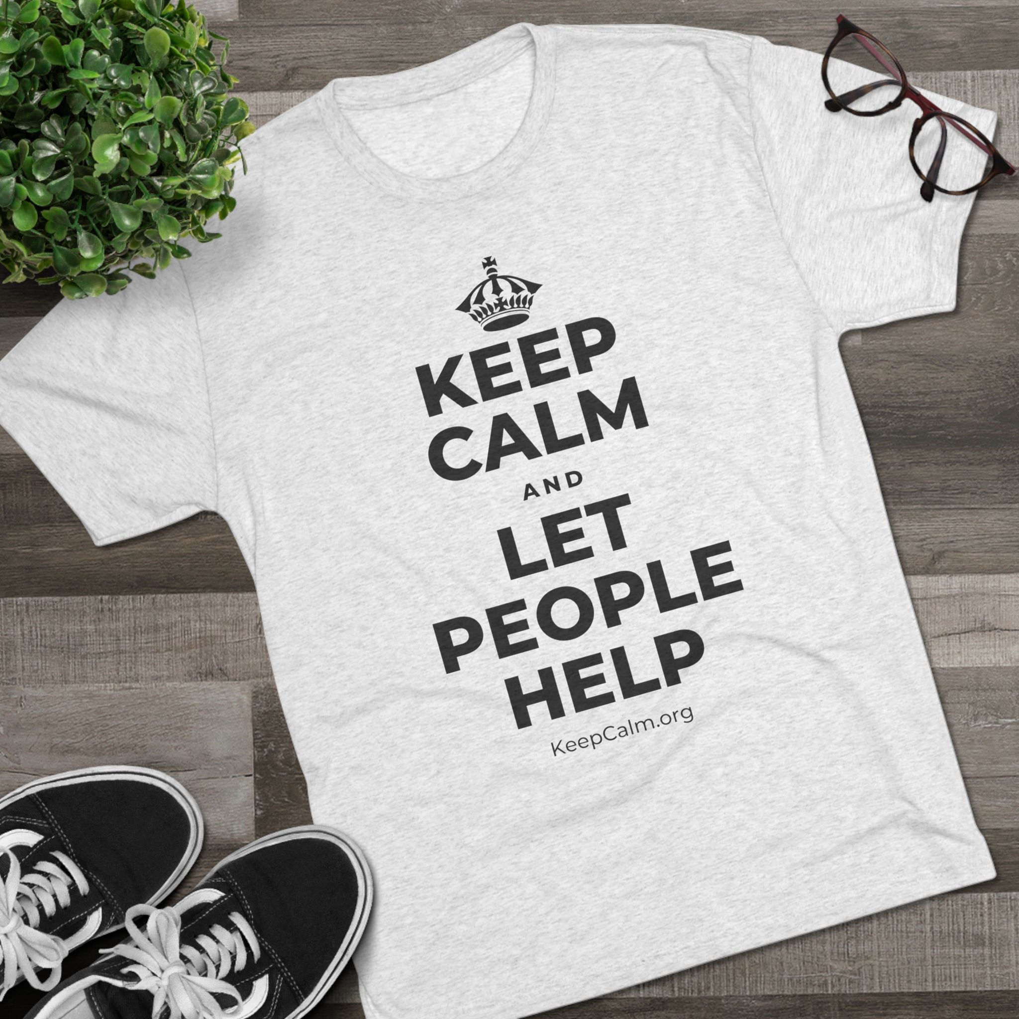 KEEP CALM AND LET PEOPLE HELP Tri-Blend Tee
