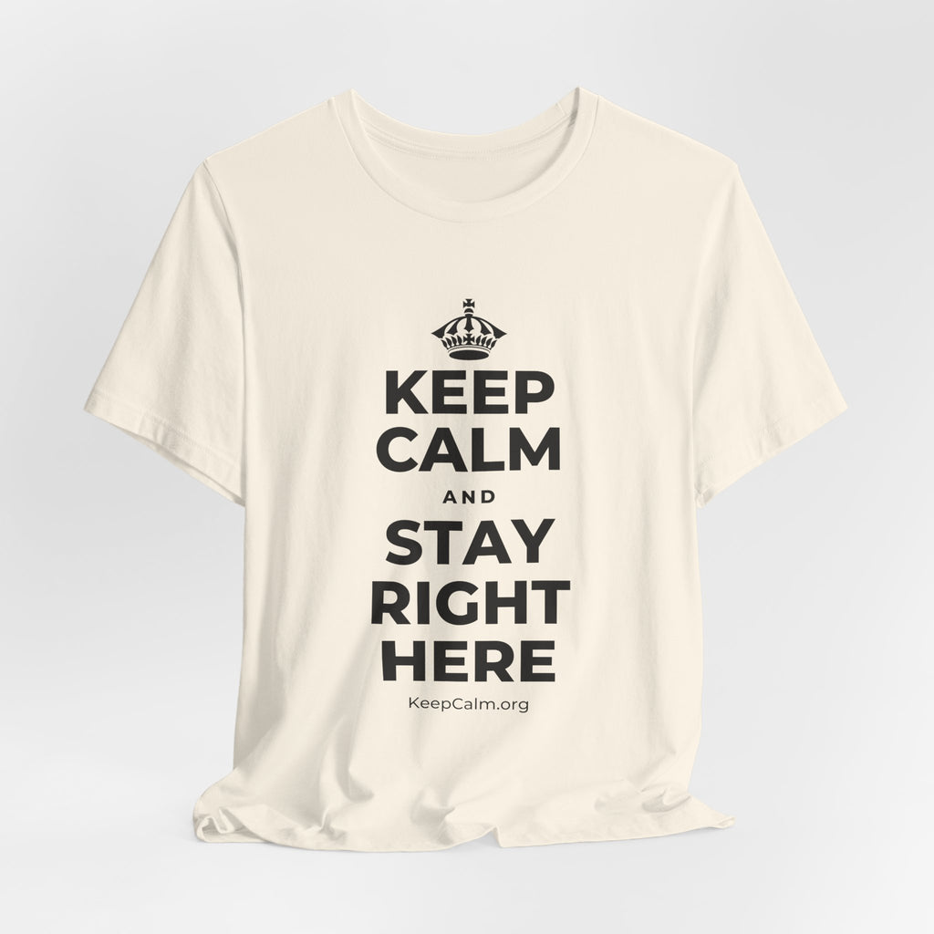 KEEP CALM AND STAY RIGHT HERE T-Shirt (White–Asphalt)