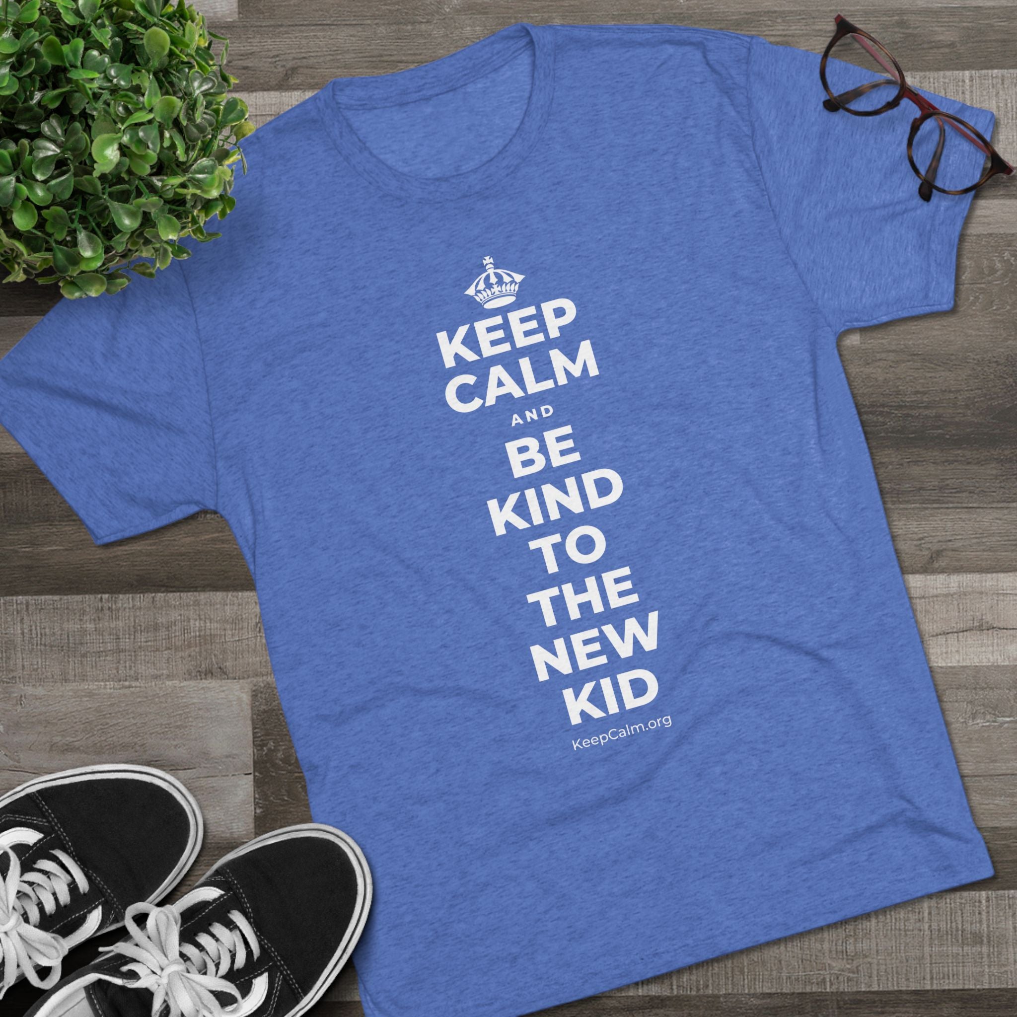 KEEP CALM AND BE KIND TO THE NEW KID Tri-Blend Tee