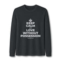 KEEP CALM AND LOVE WITHOUT POSSESSION Long Sleeve Tee