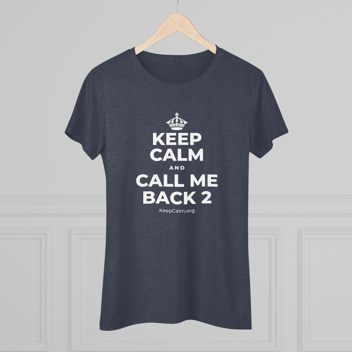 KEEP CALM AND CALL ME BACK 2 Women's Tri-Blend Tee
