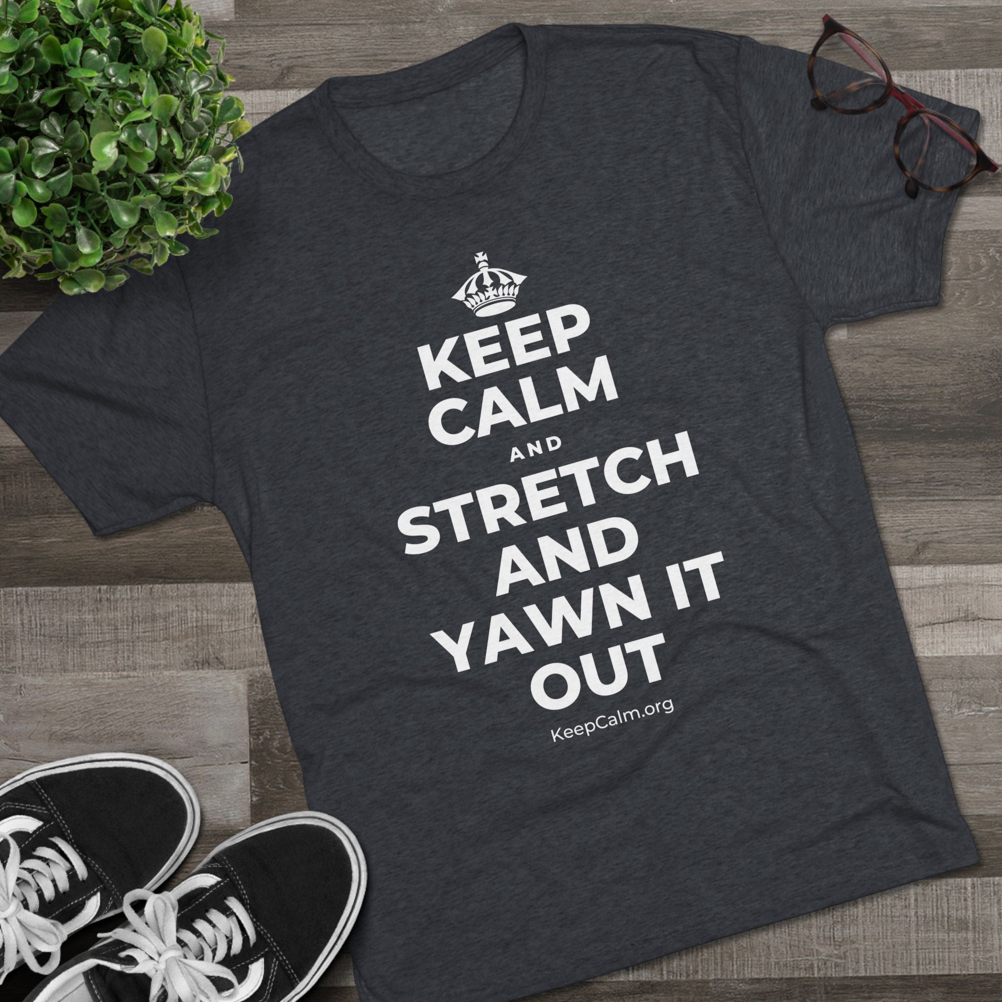 KEEP CALM AND STRETCH AND YAWN IT OUT Tri-Blend Tee