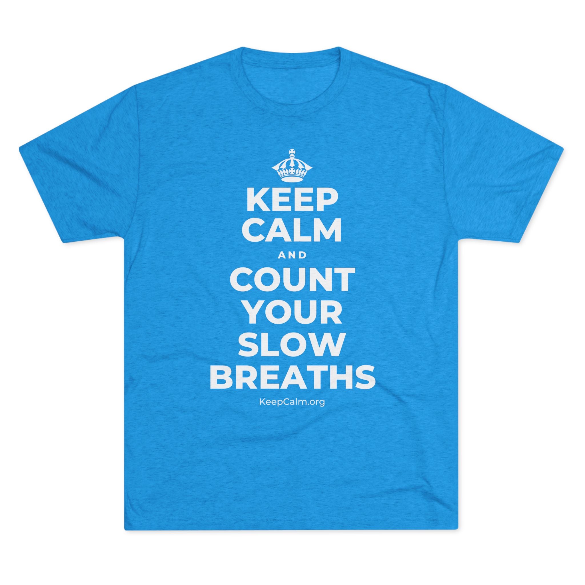 KEEP CALM AND COUNT YOUR SLOW BREATHS Tri-Blend Tee