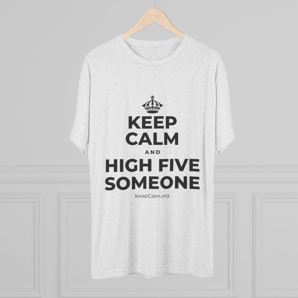 KEEP CALM AND HIGH FIVE SOMEONE Tri-Blend Tee