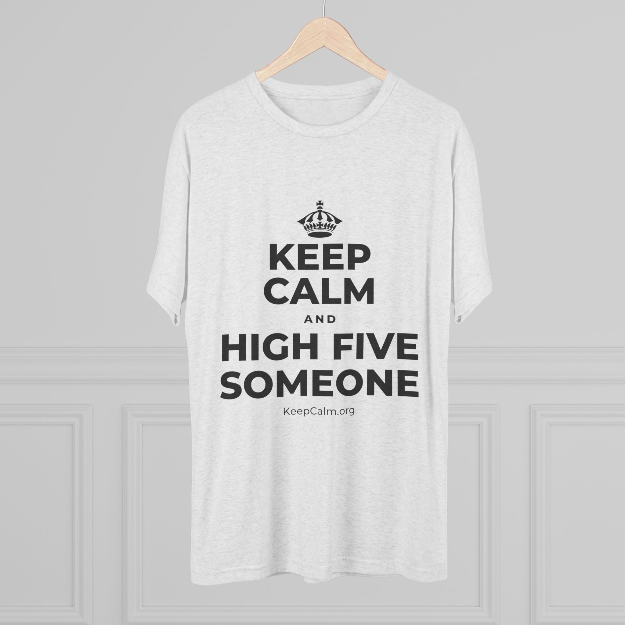 KEEP CALM AND HIGH FIVE SOMEONE Tri-Blend Tee