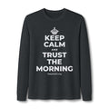 KEEP CALM AND TRUST THE MORNING Long Sleeve Tee