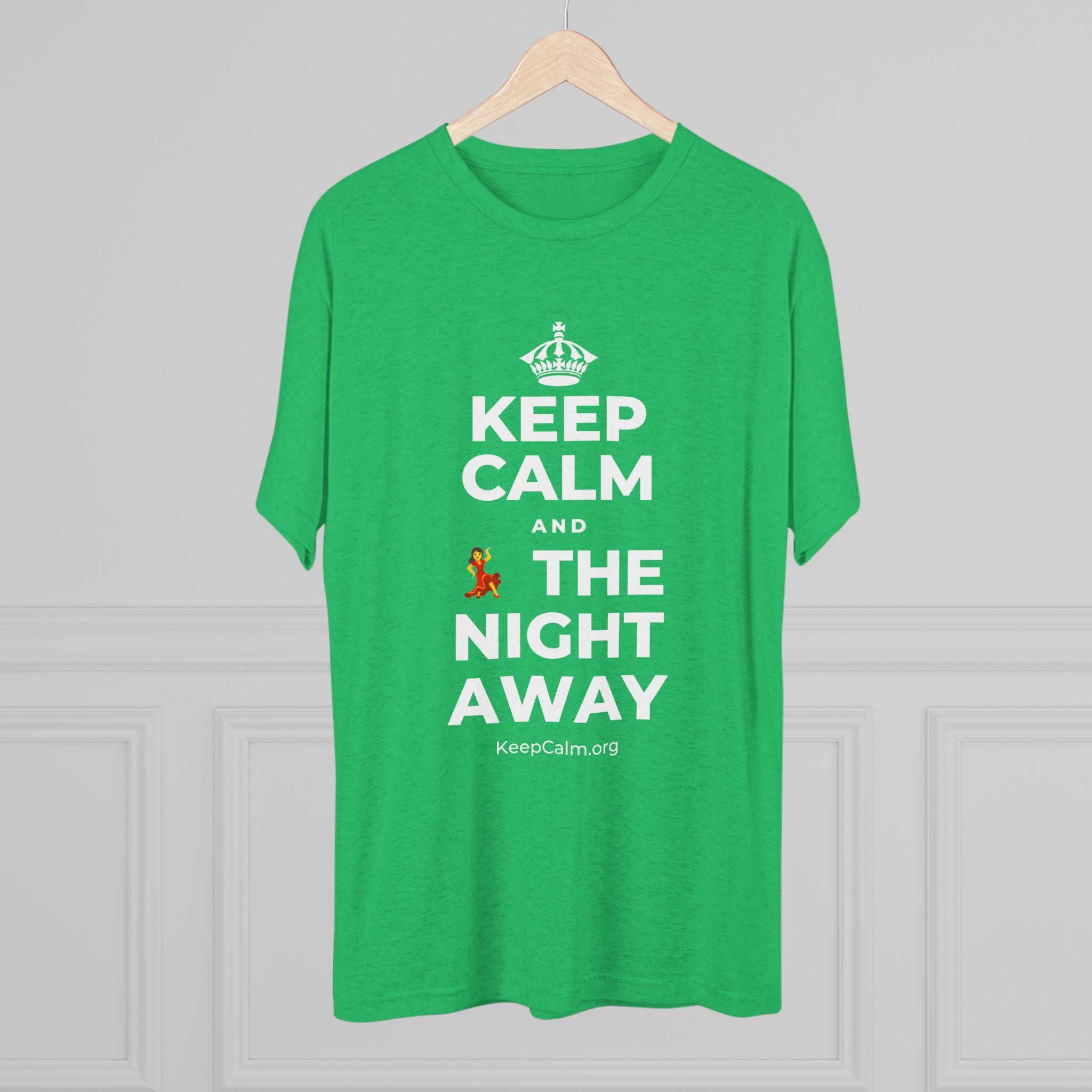 KEEP CALM AND 💃 THE NIGHT AWAY Tri-Blend Tee