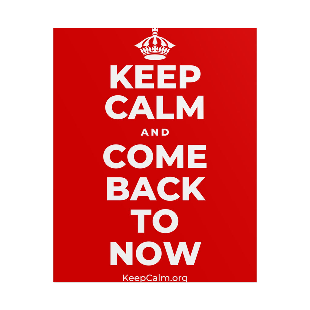KEEP CALM AND COME BACK TO NOW Poster