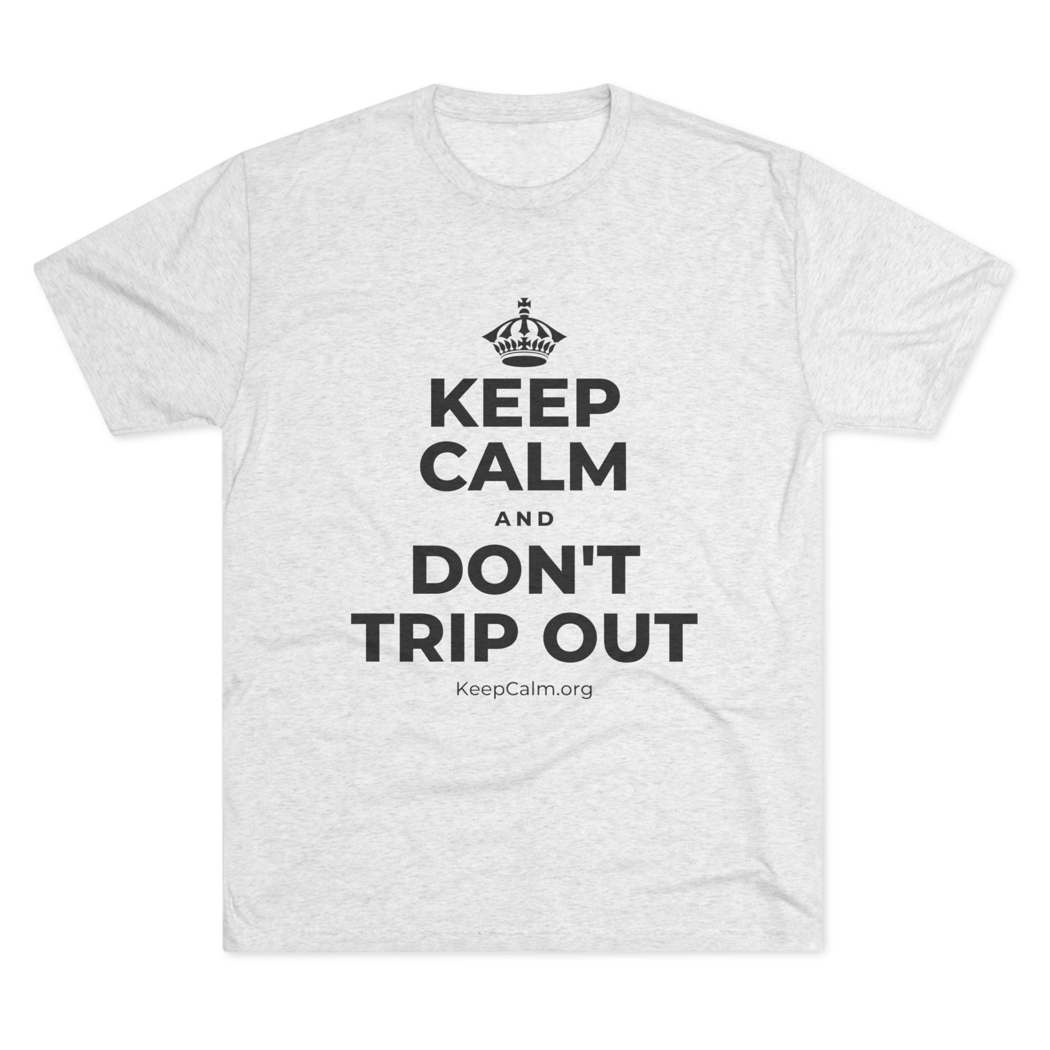 KEEP CALM AND DON'T TRIP OUT Tri-Blend Tee