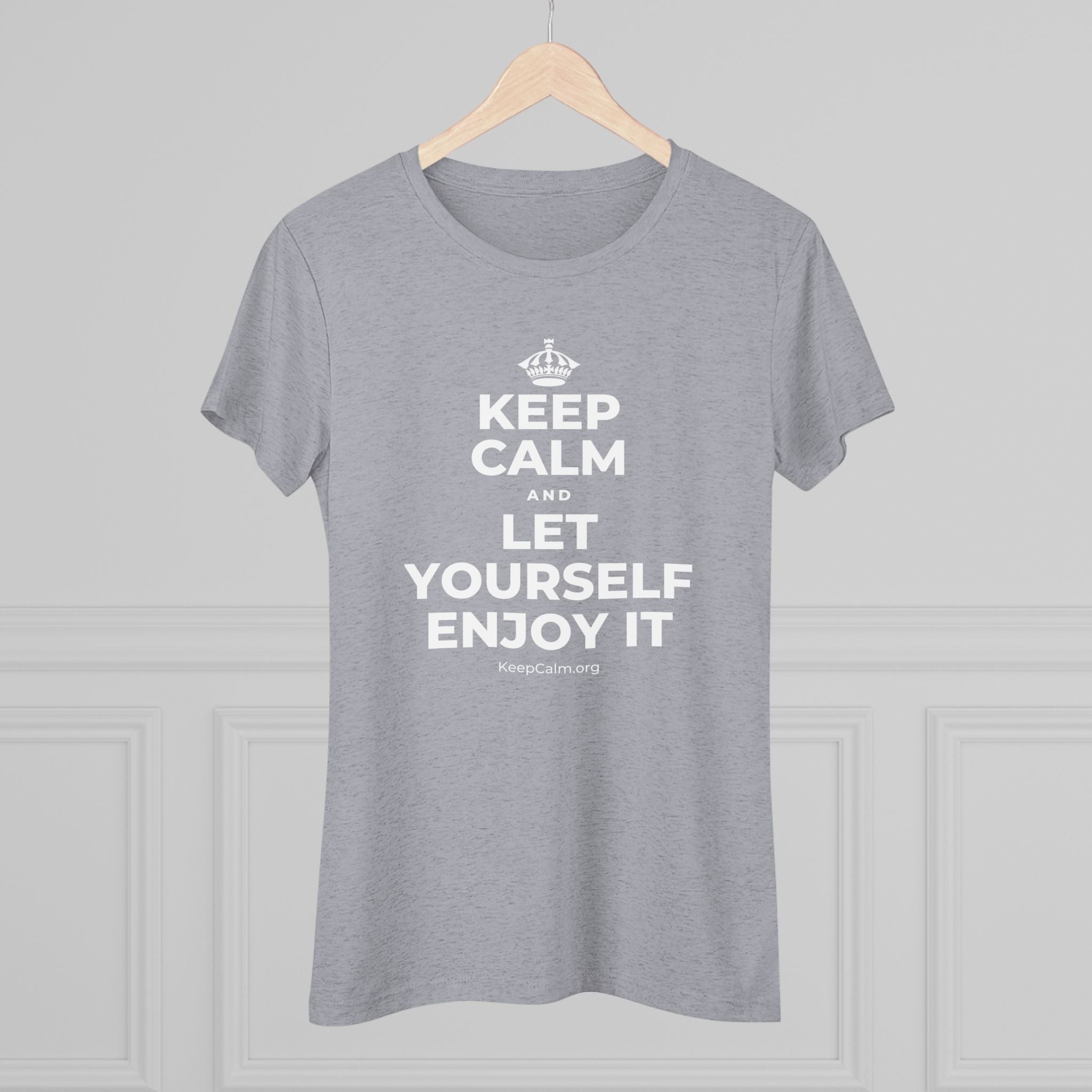 KEEP CALM AND LET YOURSELF ENJOY IT Women's Tri-Blend Tee