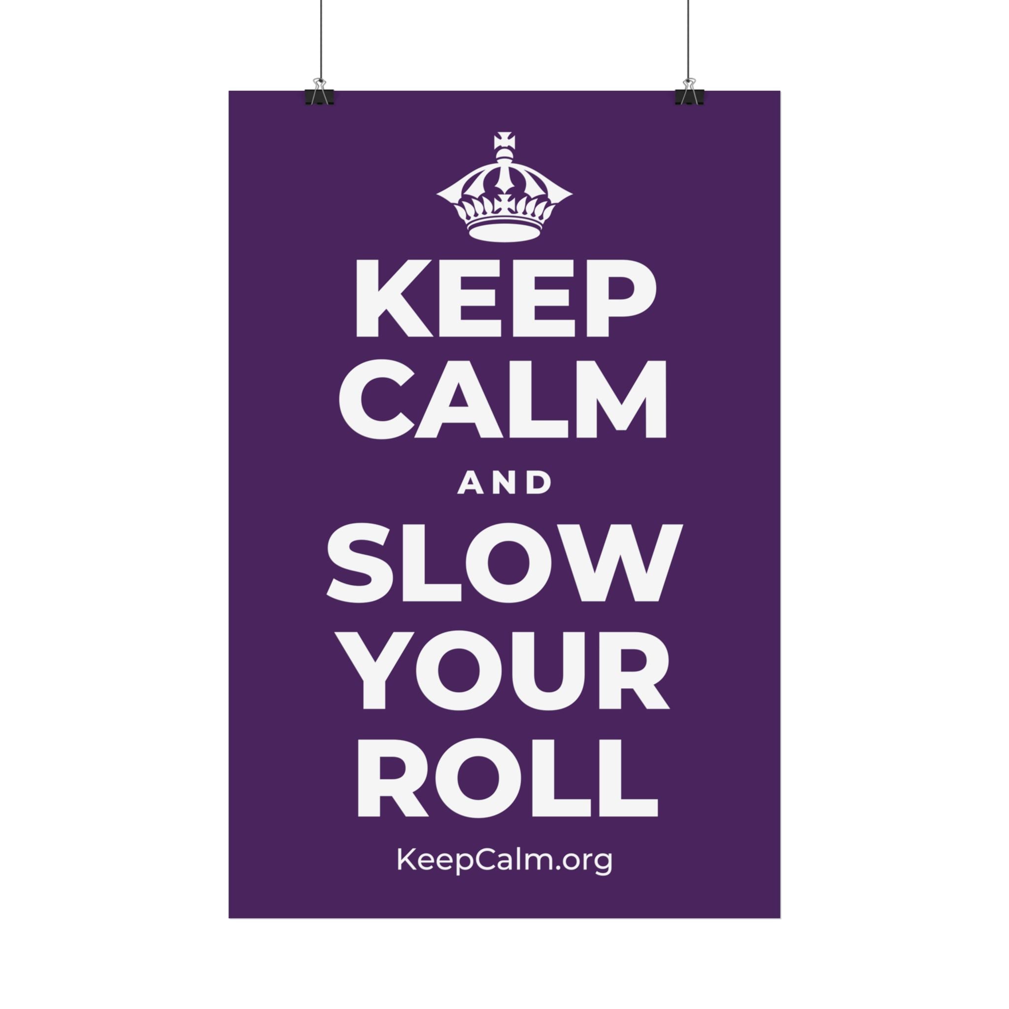 KEEP CALM AND SLOW YOUR ROLL Satin Poster