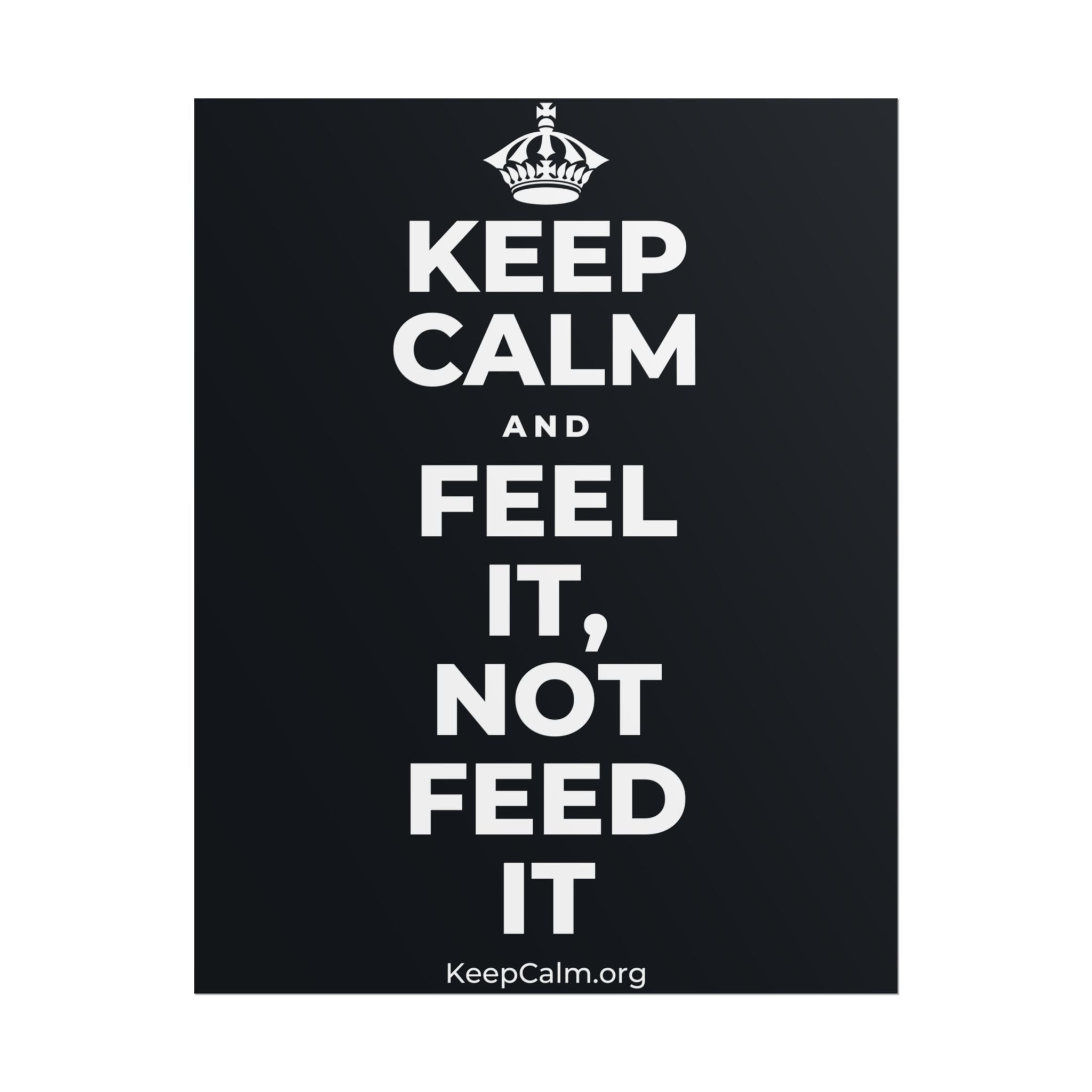 KEEP CALM AND FEEL IT, NOT FEED IT Poster (Dark)