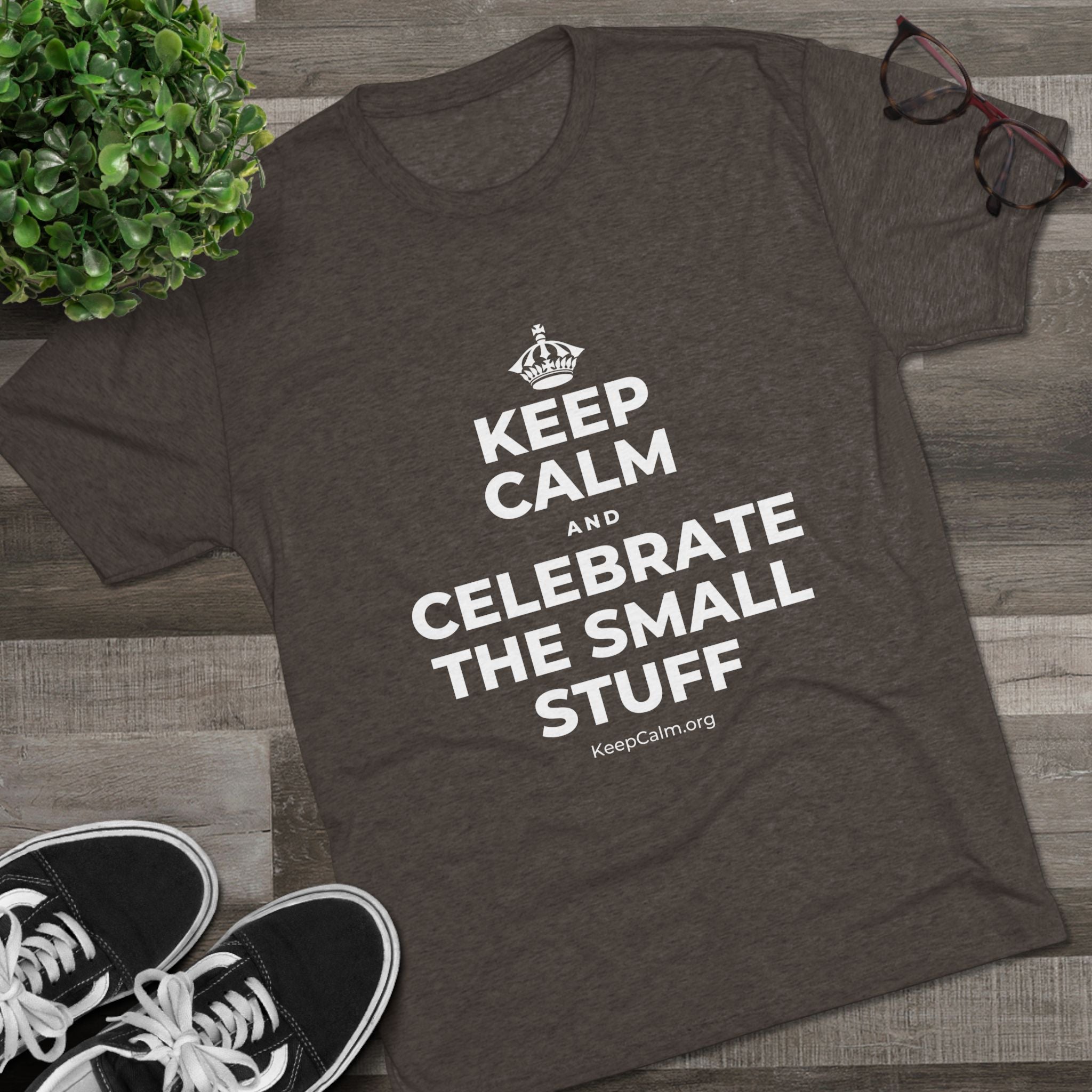 KEEP CALM AND CELEBRATE THE SMALL STUFF Tri-Blend Tee