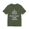 KEEP CALM AND PICK JUST ONE THING T-Shirt (Military Green–Autumn)