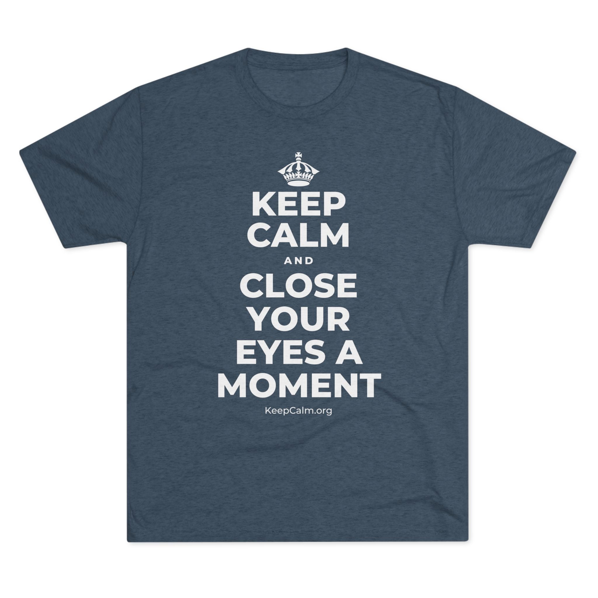 KEEP CALM AND CLOSE YOUR EYES A MOMENT Tri-Blend Tee
