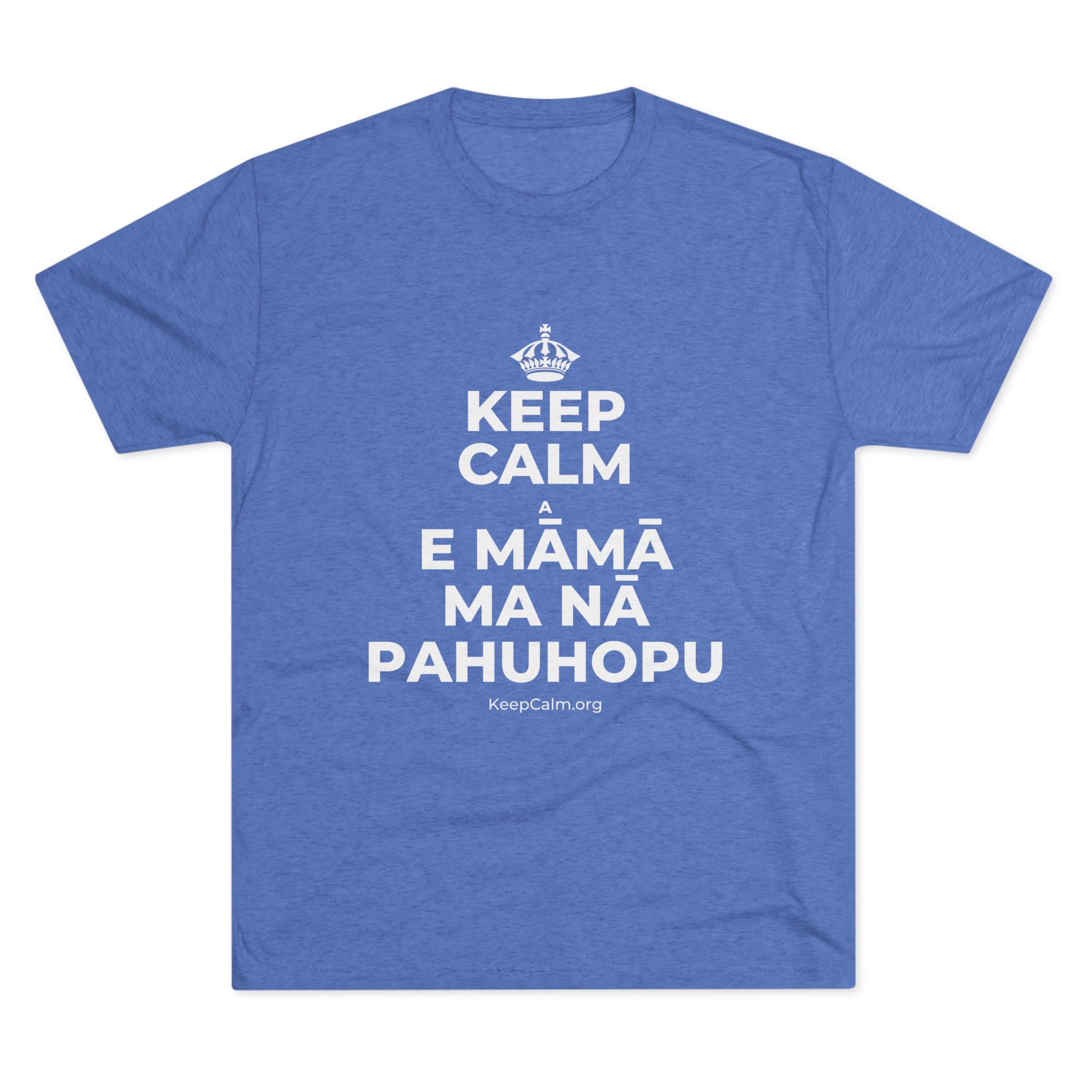 KEEP CALM A E MĀMĀ MA NĀ PAHUHOPU Tri-Blend Tee