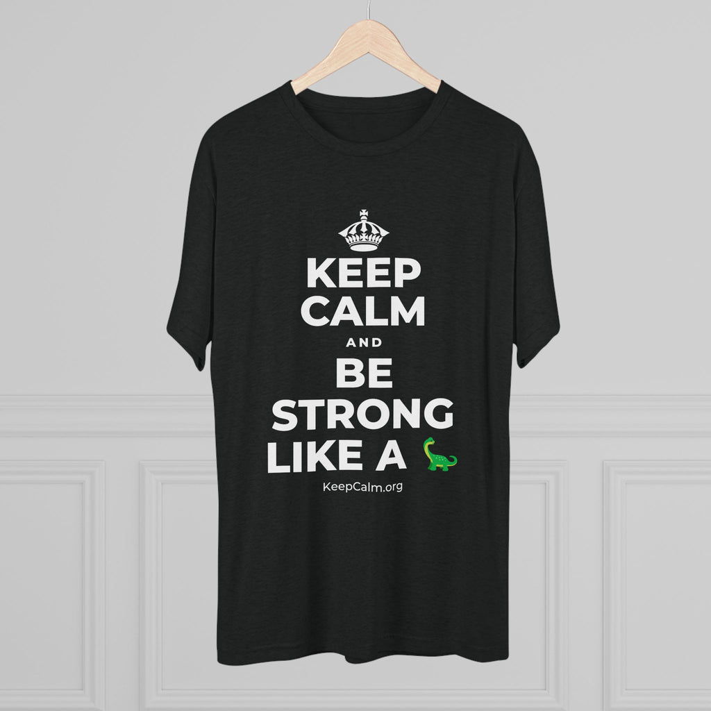 KEEP CALM AND BE STRONG LIKE A 🦕 Tri-Blend Tee
