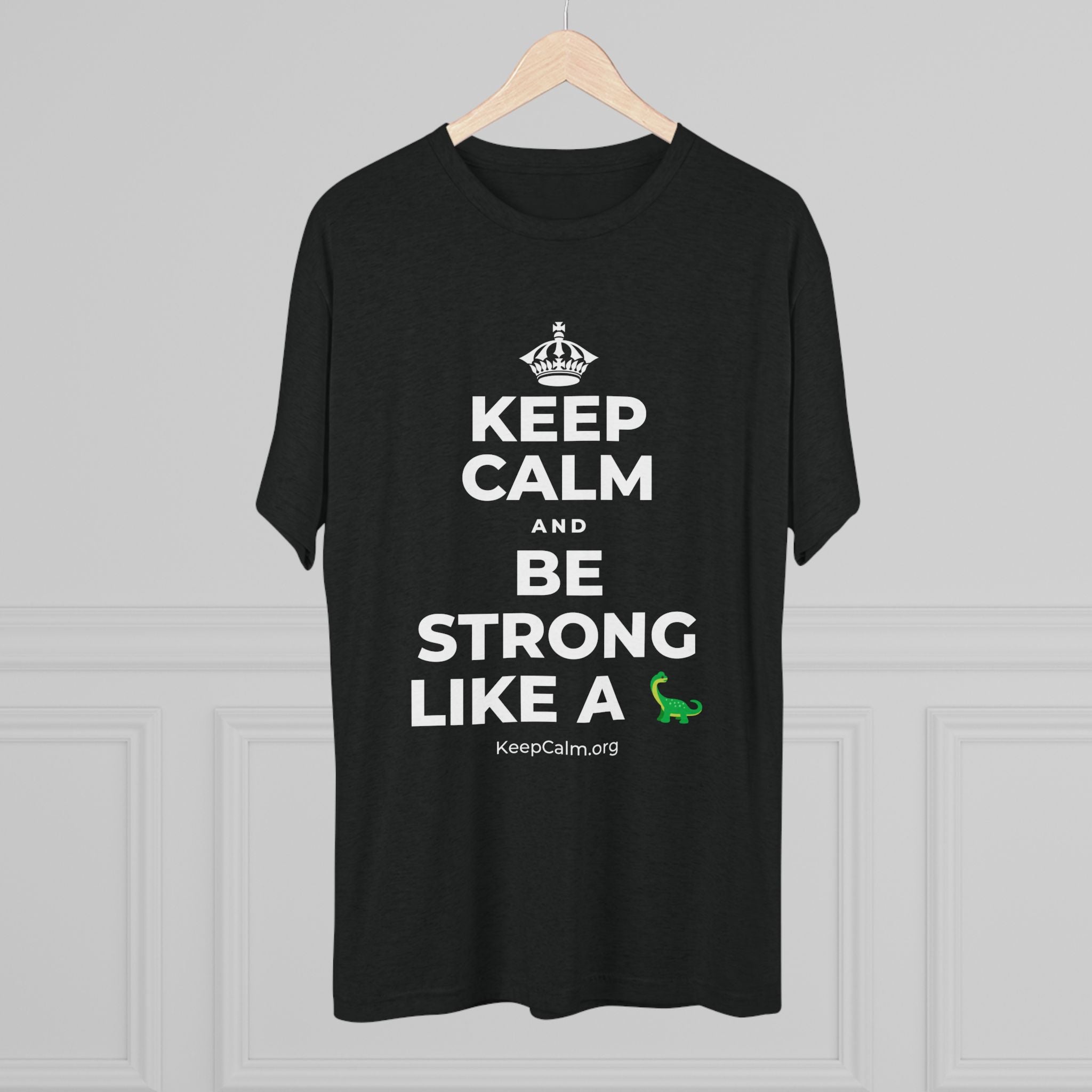 KEEP CALM AND BE STRONG LIKE A 🦕 Tri-Blend Tee