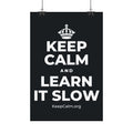 KEEP CALM AND LEARN IT SLOW Satin Poster (Dark)